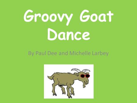 Groovy Goat Dance By Paul Dee and Michelle Larbey.