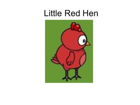 Little Red Hen. Little Red Hen found some wheat. She wanted to plant it. Little Red Hen went to the cat, the mouse and the goat. “Help me,” said Little.