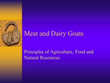 Meat and Dairy Goats Principles of Agriculture, Food and Natural Resources.