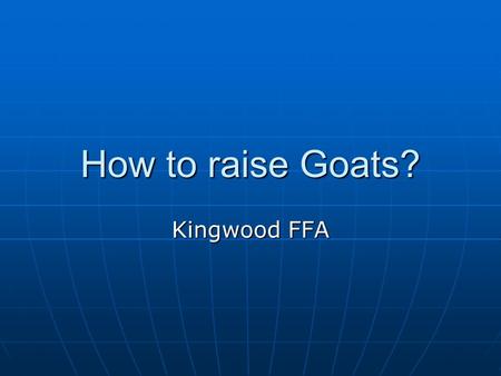 How to raise Goats? Kingwood FFA. What do I need? 1 – Supply Box 1 – Feed Scoop 1 – Water Bucket 1 – Brush 1 – Feeder 1 – Muzzle 1 – Lamb Blanket (?)