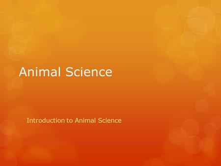 Animal Science Introduction to Animal Science. What is Animal Science?  Care, management and production of domestic animals  Animals used for food,