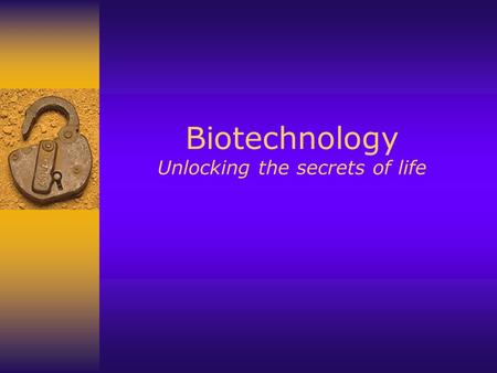 Biotechnology Unlocking the secrets of life