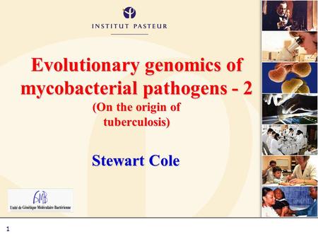 1 Evolutionary genomics of mycobacterial pathogens - 2 (On the origin of tuberculosis) Stewart Cole.