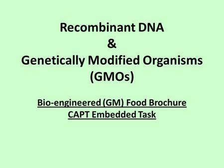 Recombinant DNA & Genetically Modified Organisms (GMOs) Bio-engineered (GM) Food Brochure CAPT Embedded Task.