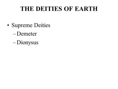THE DEITIES OF EARTH Supreme Deities Demeter Dionysus.