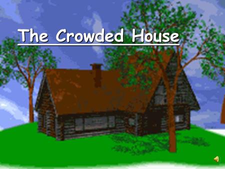 The Crowded House What is the setting of the story? B. a barn A. a one room cottage C. a farmhouse D. a two bedroom cabin.