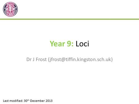 Dr J Frost (jfrost@tiffin.kingston.sch.uk) Year 9: Loci Dr J Frost (jfrost@tiffin.kingston.sch.uk) Last modified: 30th December 2013.