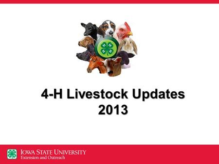 4-H Livestock Updates 2013. Topics State of the State 4-H 202 Revision & Changes 4hOnline Changes Species Changes FSQA Other event changes & opportunities.