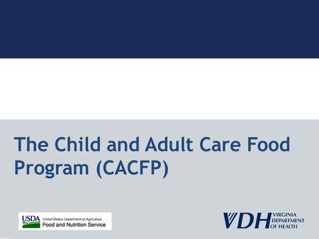 The Child and Adult Care Food Program (CACFP). Goal of the CACFP Subsidize eligible institutions for serving nutritious meals to children and eligible.