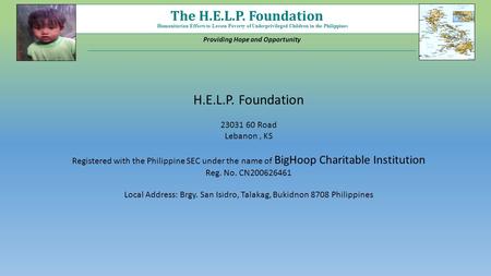 Humanitarian Efforts to Lessen Poverty of Underprivileged Children in the Philippines The H.E.L.P. Foundation Providing Hope and Opportunity H.E.L.P. Foundation.
