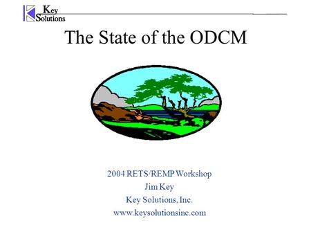 The State of the ODCM 2004 RETS/REMP Workshop Jim Key Key Solutions, Inc. www.keysolutionsinc.com.