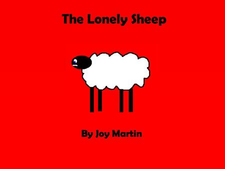 The Lonely Sheep By Joy Martin. There once was a sheep.