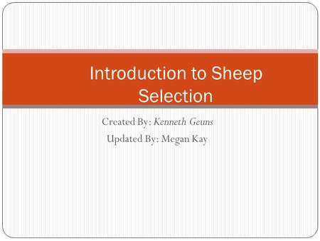 Created By: Kenneth Geuns Updated By: Megan Kay Introduction to Sheep Selection.