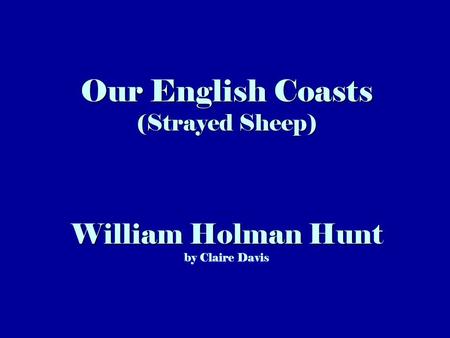 Our English Coasts (Strayed Sheep) William Holman Hunt Our English Coasts (Strayed Sheep) William Holman Hunt by Claire Davis.