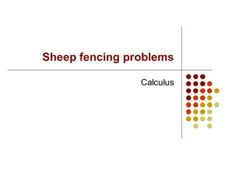 Sheep fencing problems Calculus wall sheep fencing A farmer has a field in which there is a very long straight wall. The farmer also has 340 metres of.