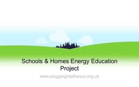 Schools & Homes Energy Education Project www.pluggingintothesun.org.uk.