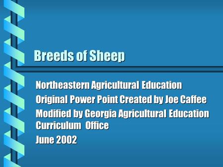 Breeds of Sheep Northeastern Agricultural Education Original Power Point Created by Joe Caffee Modified by Georgia Agricultural Education Curriculum Office.