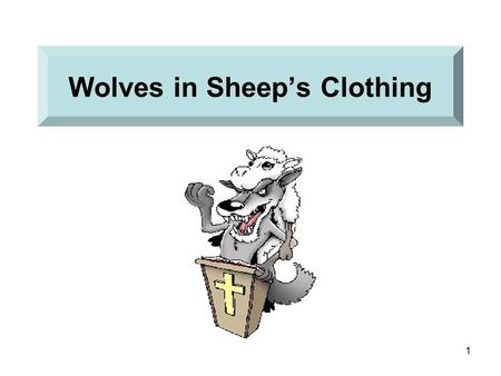 1 Wolves in Sheep’s Clothing. 2 “Beware of false prophets, which come to you in sheep's clothing, but inwardly they are ravening wolves. 16 Ye shall know.