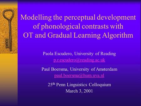 Modelling the perceptual development of phonological contrasts with OT and Gradual Learning Algorithm Paola Escudero, University of Reading