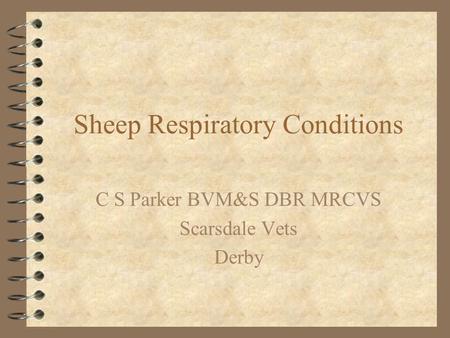 Sheep Respiratory Conditions C S Parker BVM&S DBR MRCVS Scarsdale Vets Derby.