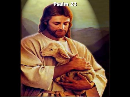 Psalm 23. Psalm 23:1-A Psalm of David. The LORD is my shepherd; I shall not want. 2 He makes me to lie down in green pastures; He leads me beside the.