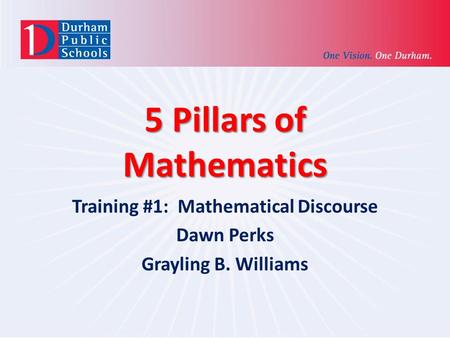 5 Pillars of Mathematics Training #1: Mathematical Discourse Dawn Perks Grayling B. Williams.
