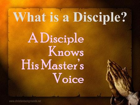 What is a Disciple? A Disciple Knows His Master’s Voice.