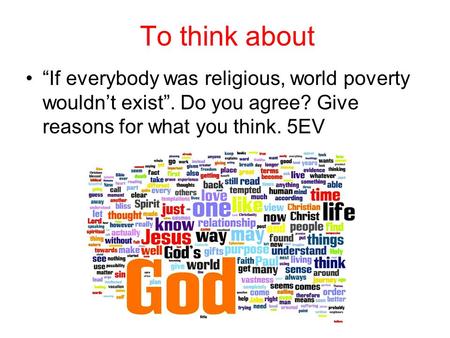 To think about “If everybody was religious, world poverty wouldn’t exist”. Do you agree? Give reasons for what you think. 5EV.