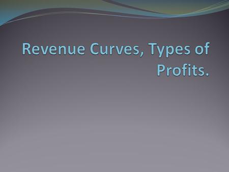Revenue Curves, Types of Profits.