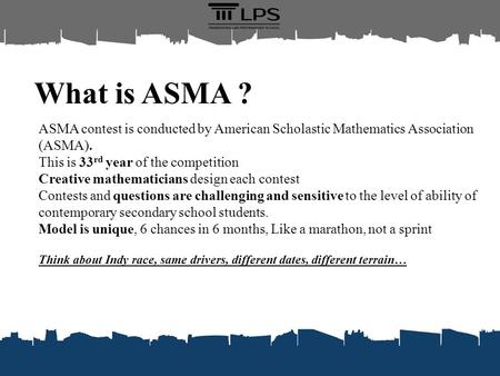 What is ASMA ? ASMA contest is conducted by American Scholastic Mathematics Association (ASMA). This is 33rd year of the competition Creative mathematicians.