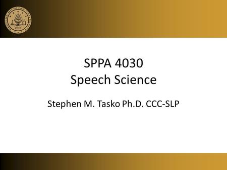 SPPA 4030 Speech Science Stephen M. Tasko Ph.D. CCC-SLP.
