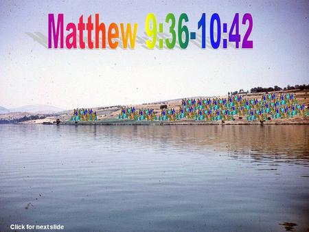 Matthew 9:36-10:42 Click for next slide.