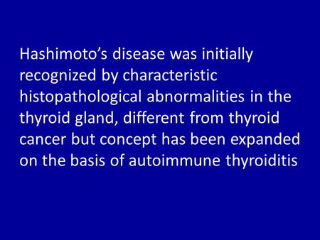 Hashimoto’s disease was initially recognized by characteristic histopathological abnormalities in the thyroid gland, different from thyroid cancer but.