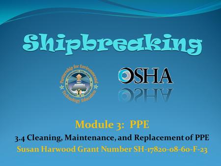 Module 3: PPE 3.4 Cleaning, Maintenance, and Replacement of PPE Susan Harwood Grant Number SH-17820-08-60-F-23.