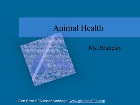 Animal Health Ms. Blakeley Glen Rose FFA lesson webpage (www.glenroseFFA.org)www.glenroseFFA.org.