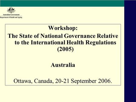 Workshop: The State of National Governance Relative to the International Health Regulations (2005) Australia Ottawa, Canada, 20-21 September 2006.