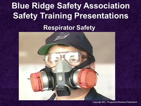 Copyright  Progressive Business Publications Blue Ridge Safety Association Safety Training Presentations Respirator Safety.