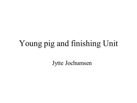 Young pig and finishing Unit Jytte Jochumsen. Growers and finishers 1/3 solid floor, enrichment materials, climate, showering 75 % 25 %