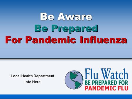 Be Aware Be Prepared For Pandemic Influenza Local Health Department Info Here.