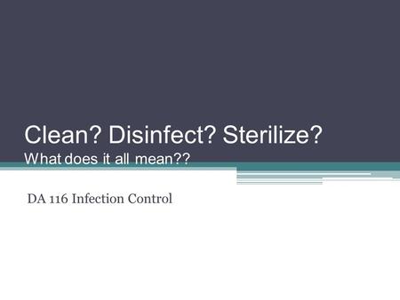 Clean? Disinfect? Sterilize? What does it all mean??
