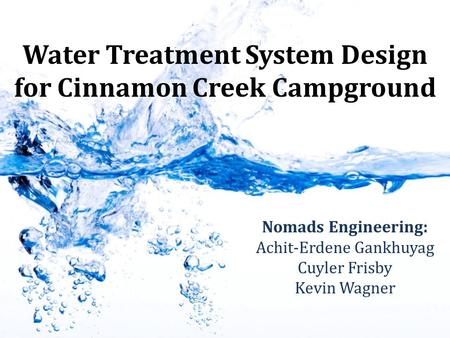 Water Treatment System Design for Cinnamon Creek Campground Nomads Engineering: Achit-Erdene Gankhuyag Cuyler Frisby Kevin Wagner.