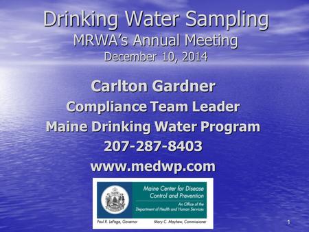 Drinking Water Sampling MRWA’s Annual Meeting December 10, 2014 Carlton Gardner Compliance Team Leader Maine Drinking Water Program 207-287-8403www.medwp.com.