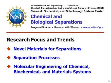 1 NSF Directorate for Engineering | Division of Chemical, Bioengineering, Environmental, and Transport Systems (CBET) Chemical, Biochemical, and Biotechnology.