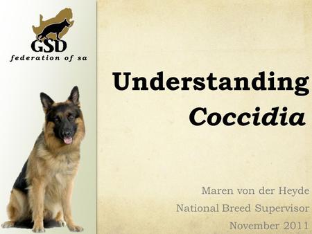 Understanding Maren von der Heyde National Breed Supervisor November 2011 Coccidia.