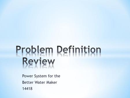 Power System for the Better Water Maker 14418. ● Introduce Team ● Project Background ● Problem Objectives and Statement ● Use Scenarios ● Prioritized.