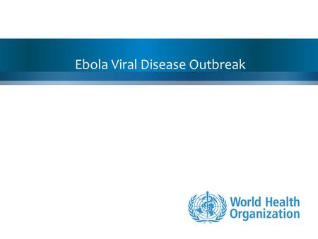 Ebola Viral Disease Outbreak 1. Ebola Viral Disease How does Ebola present? The common signs and symptoms of Ebola are: – Fever – Vomiting – Diarrhea.