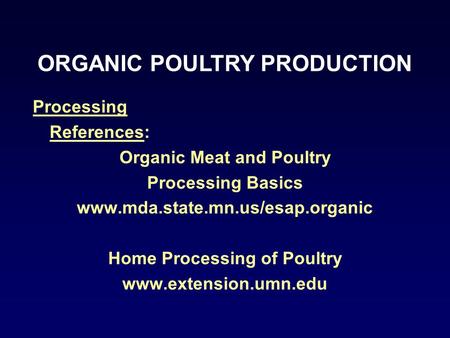 Processing References: Organic Meat and Poultry Processing Basics www.mda.state.mn.us/esap.organic Home Processing of Poultry www.extension.umn.edu ORGANIC.