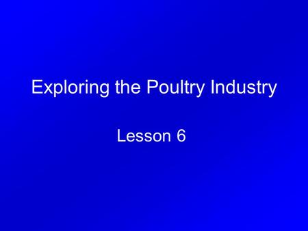 Exploring the Poultry Industry Lesson 6. Interest Approach How does a chicken process it’s food differently than a cow?