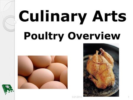 Poultry Overview Culinary Arts 5/21/20151. Bellwork Answer the follow question in your notebook or on a sheet of paper. What parts of a chicken do you.