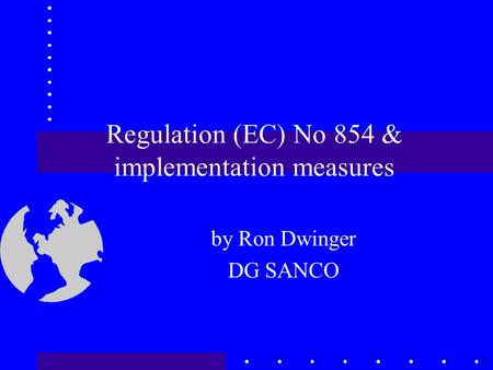 Regulation (EC) No 854 & implementation measures by Ron Dwinger DG SANCO.